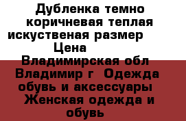 Дубленка темно-коричневая теплая искуственая размер 48/50 › Цена ­ 1 000 - Владимирская обл., Владимир г. Одежда, обувь и аксессуары » Женская одежда и обувь   